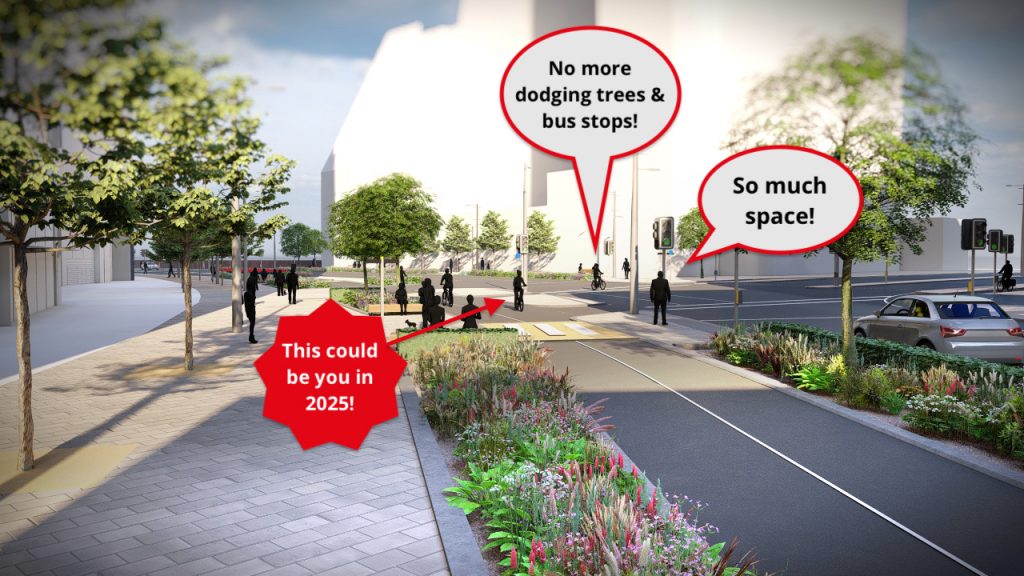 An artists' impression of a two-way cycle track next to a wide pavement and a 2 lane road, with rain gardens separating the track and the pavement. People say, "so much space!" and "no more dodging trees & bus stops!" and one silhouetted person cycling is marked out as "this could be you in 2025!"
